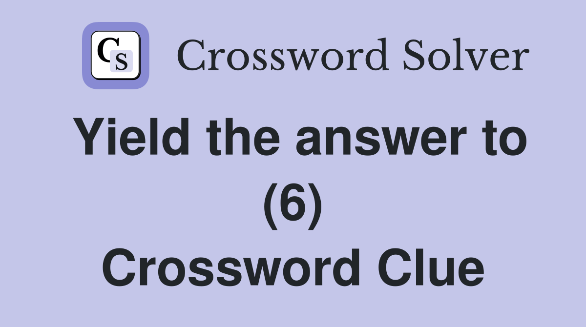 Yield the answer to (6) Crossword Clue Answers Crossword Solver